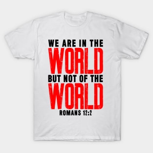 Romans 12:2 We Are In The World But Not Of The World T-Shirt